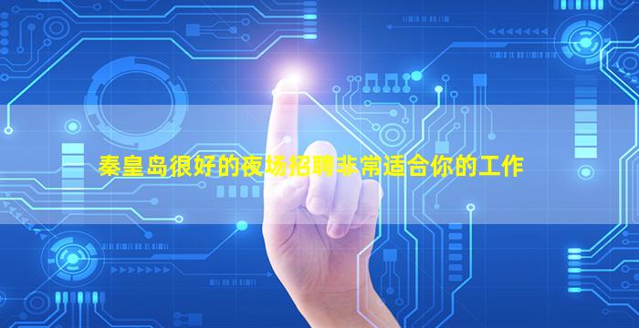 秦皇岛很好的夜场招聘非常适合你的工作